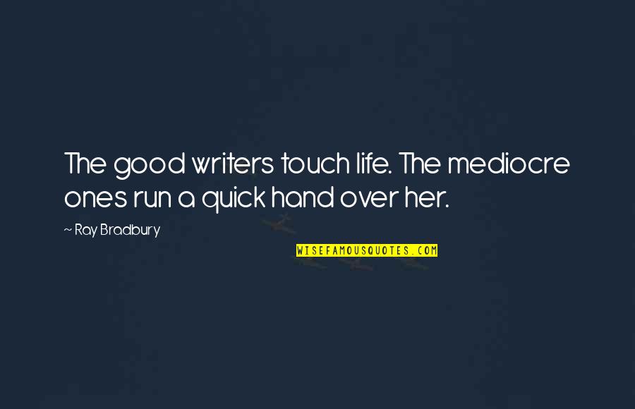 Run Life Quotes By Ray Bradbury: The good writers touch life. The mediocre ones
