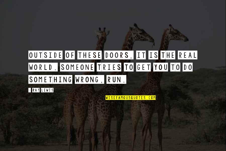 Run Life Quotes By Ray Lewis: Outside of these doors, it is the real