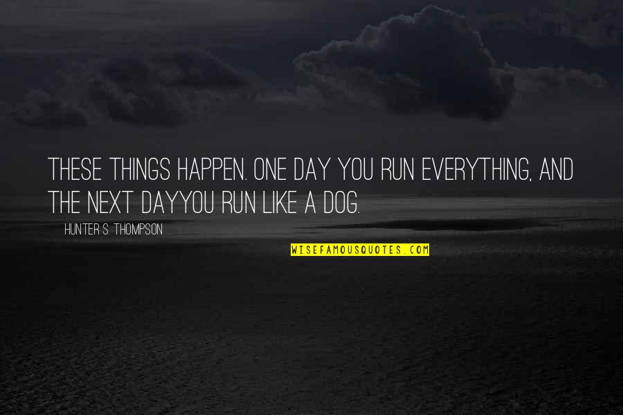 Run Like A Dog Quotes By Hunter S. Thompson: These things happen. One day you run everything,