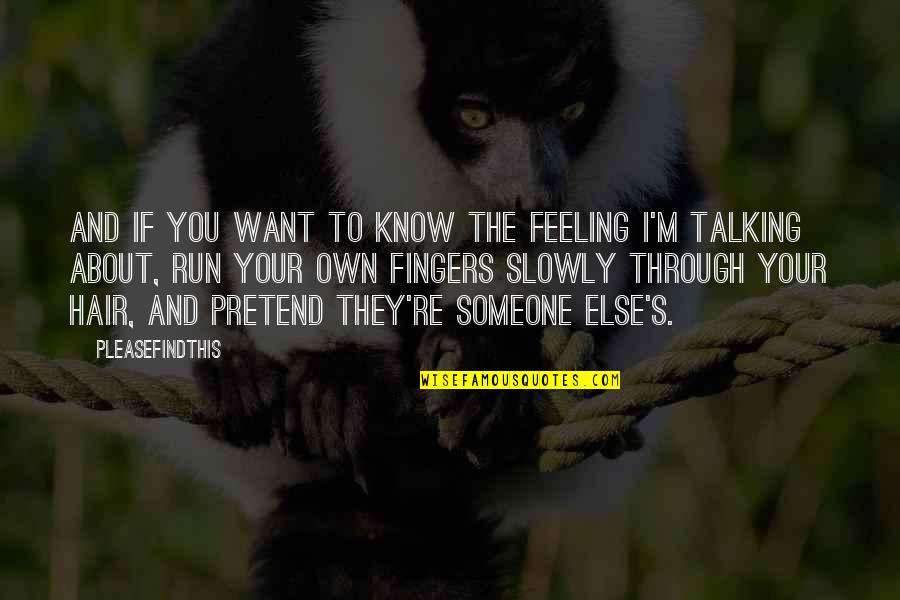 Run My Fingers Through Your Hair Quotes By Pleasefindthis: And if you want to know the feeling