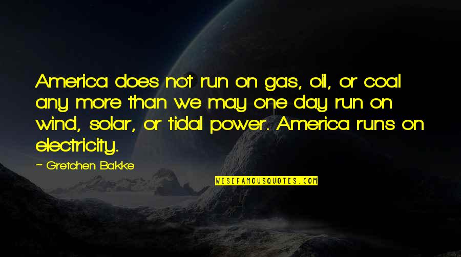 Run Out Of Gas Quotes By Gretchen Bakke: America does not run on gas, oil, or