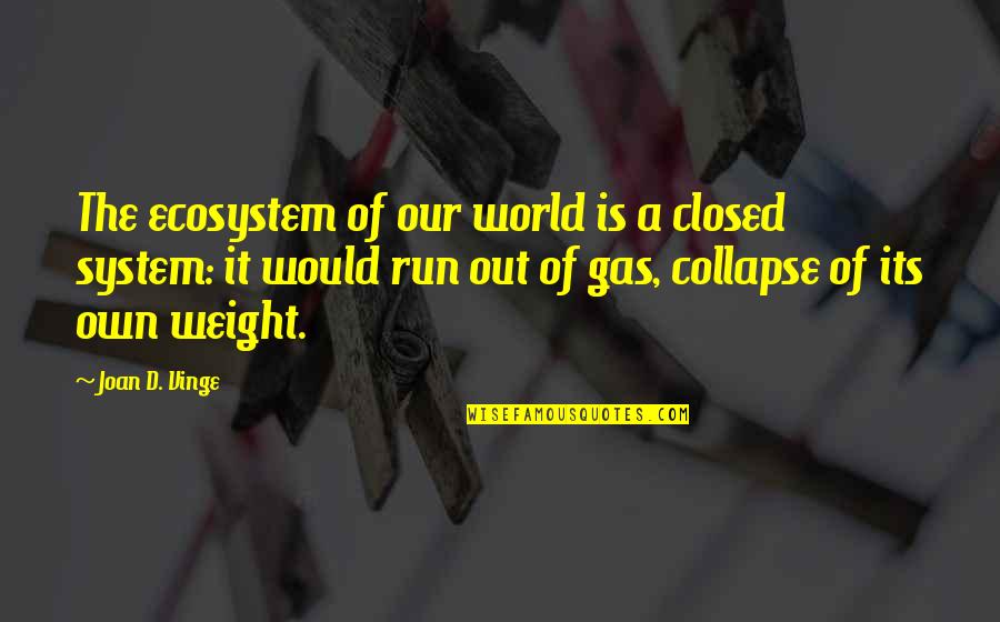 Run Out Of Gas Quotes By Joan D. Vinge: The ecosystem of our world is a closed
