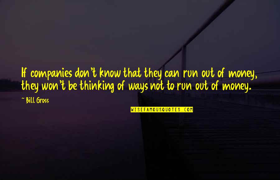 Run Out Of Money Quotes By Bill Gross: If companies don't know that they can run