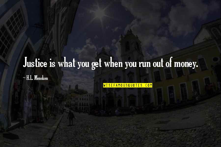 Run Out Of Money Quotes By H.L. Mencken: Justice is what you get when you run