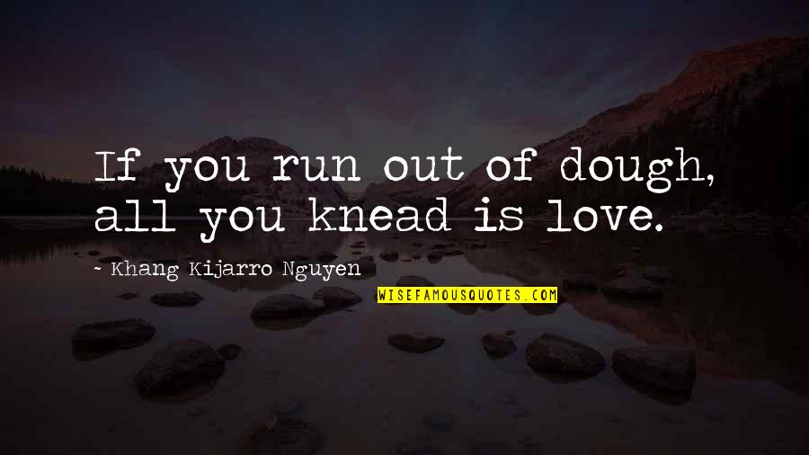 Run Out Of Money Quotes By Khang Kijarro Nguyen: If you run out of dough, all you