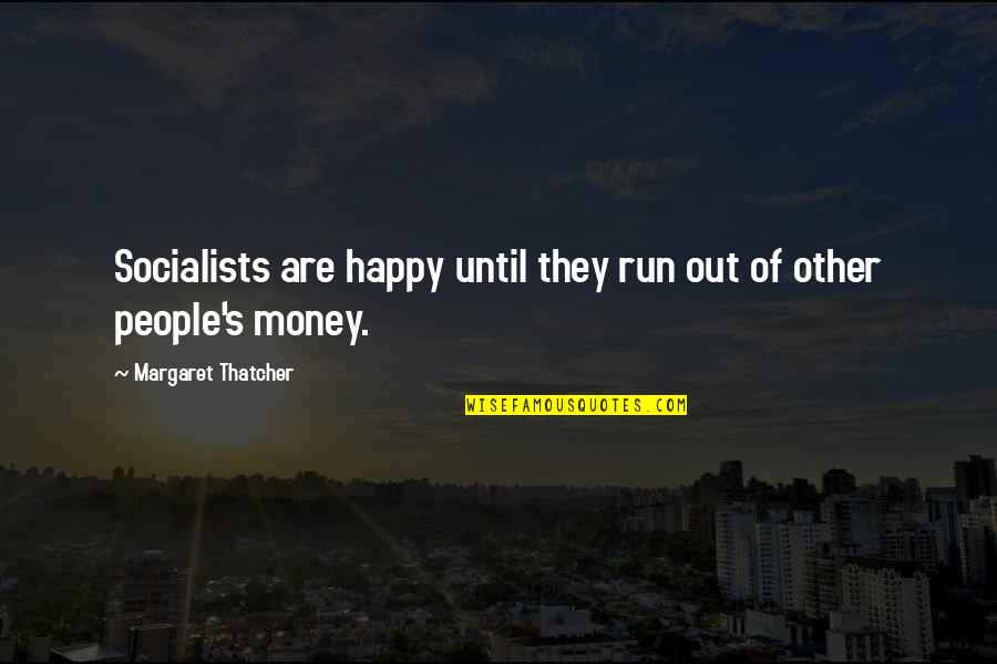 Run Out Of Money Quotes By Margaret Thatcher: Socialists are happy until they run out of