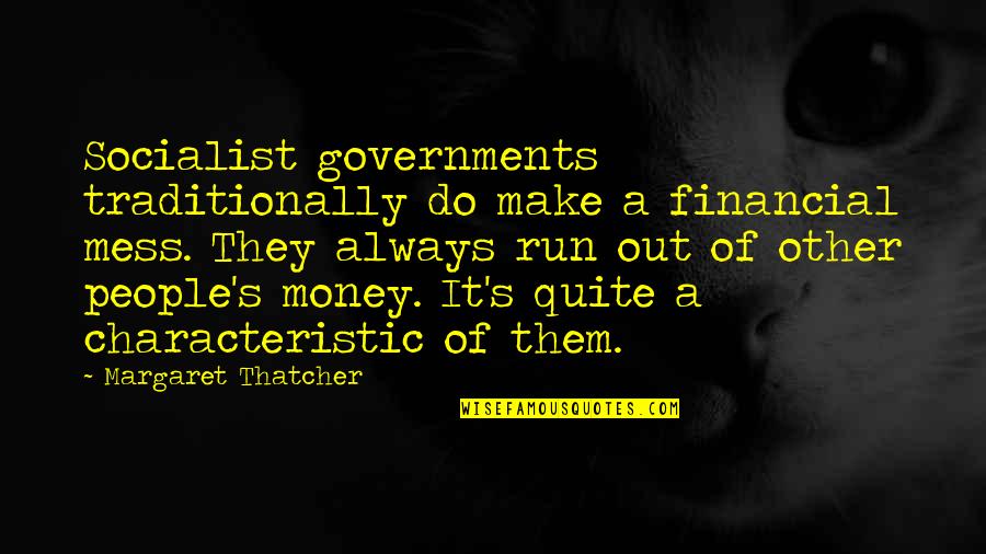 Run Out Of Money Quotes By Margaret Thatcher: Socialist governments traditionally do make a financial mess.