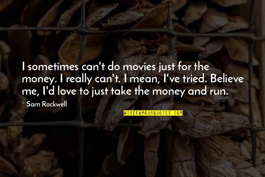 Run Out Of Money Quotes By Sam Rockwell: I sometimes can't do movies just for the