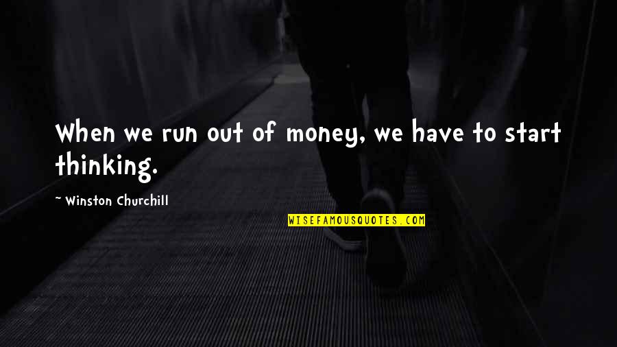 Run Out Of Money Quotes By Winston Churchill: When we run out of money, we have