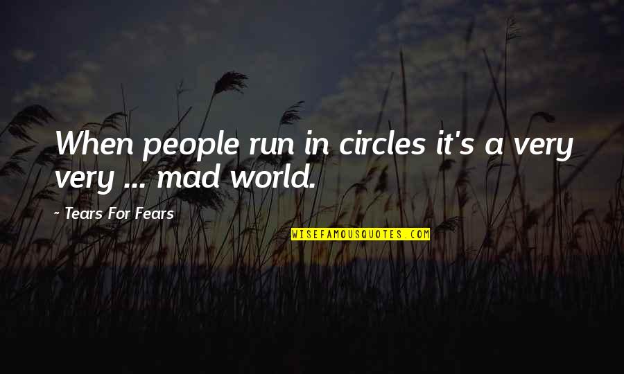 Run Out Of Tears Quotes By Tears For Fears: When people run in circles it's a very