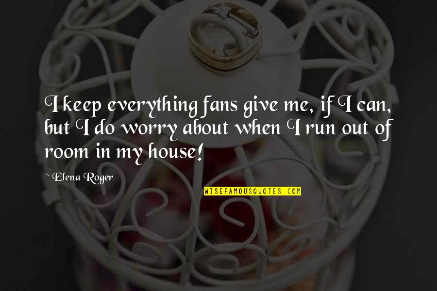 Run Over Me Quotes By Elena Roger: I keep everything fans give me, if I