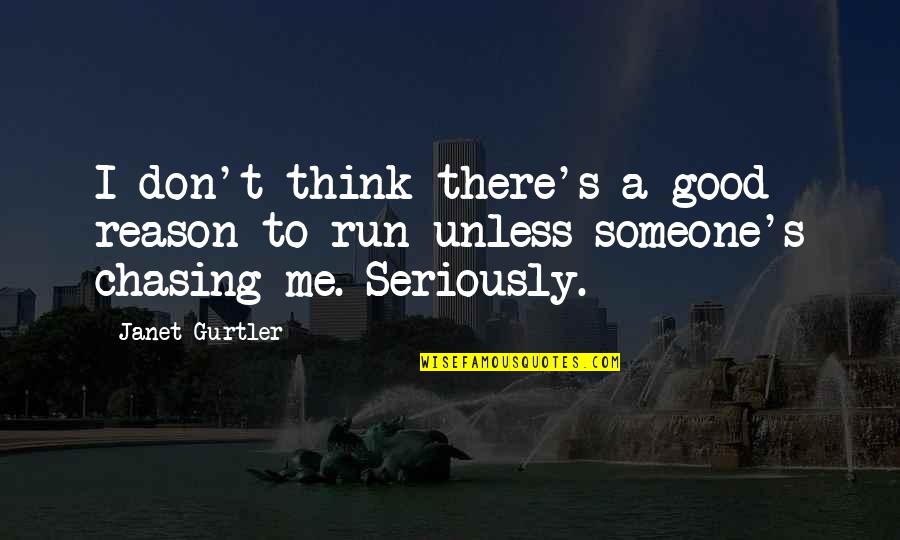 Run Over Me Quotes By Janet Gurtler: I don't think there's a good reason to