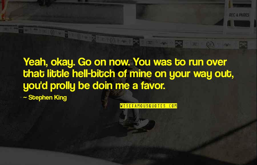 Run Over Me Quotes By Stephen King: Yeah, okay. Go on now. You was to