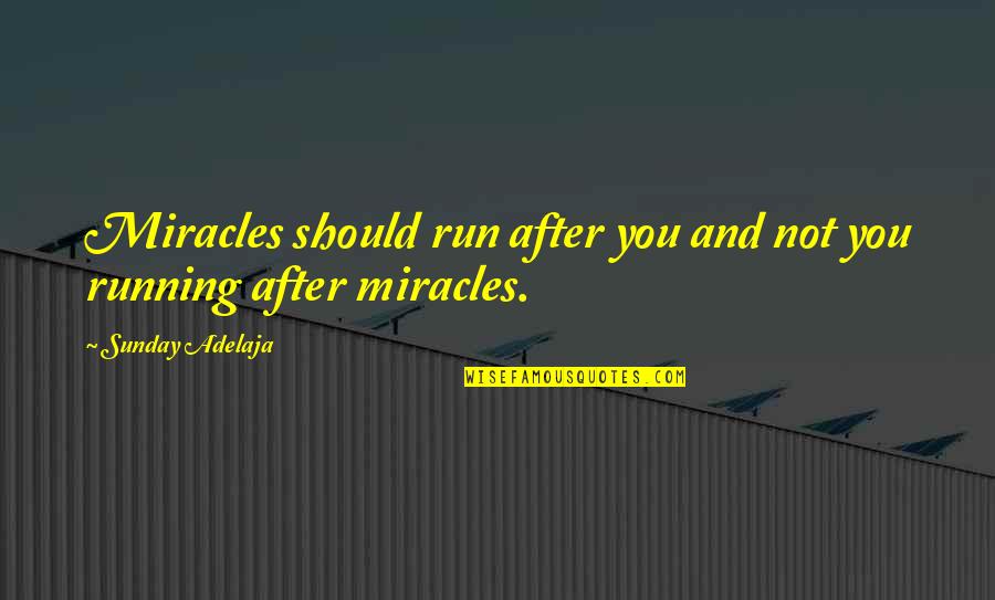 Run Quotes And Quotes By Sunday Adelaja: Miracles should run after you and not you