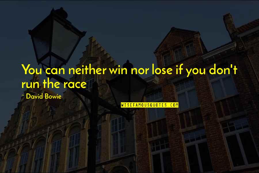 Run The Race Quotes By David Bowie: You can neither win nor lose if you
