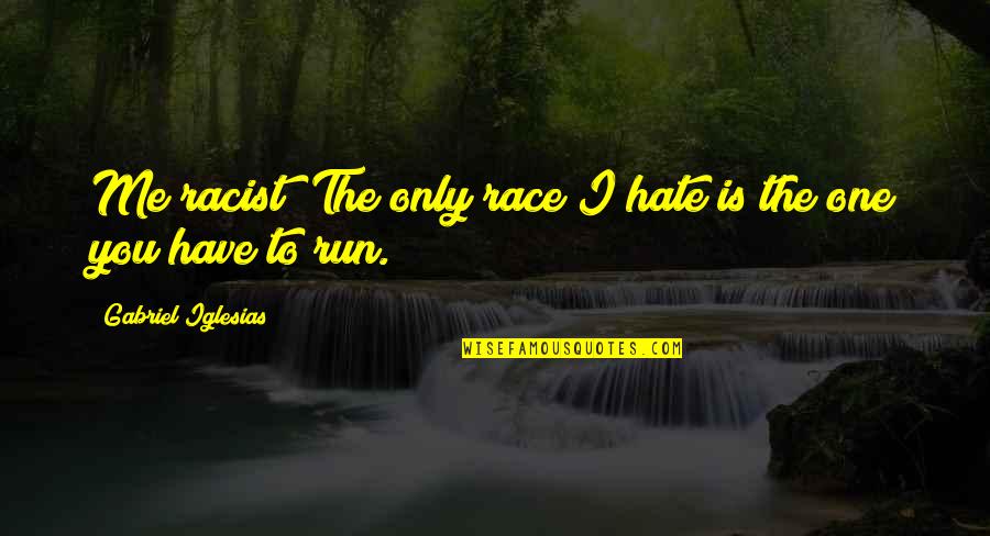 Run The Race Quotes By Gabriel Iglesias: Me racist? The only race I hate is