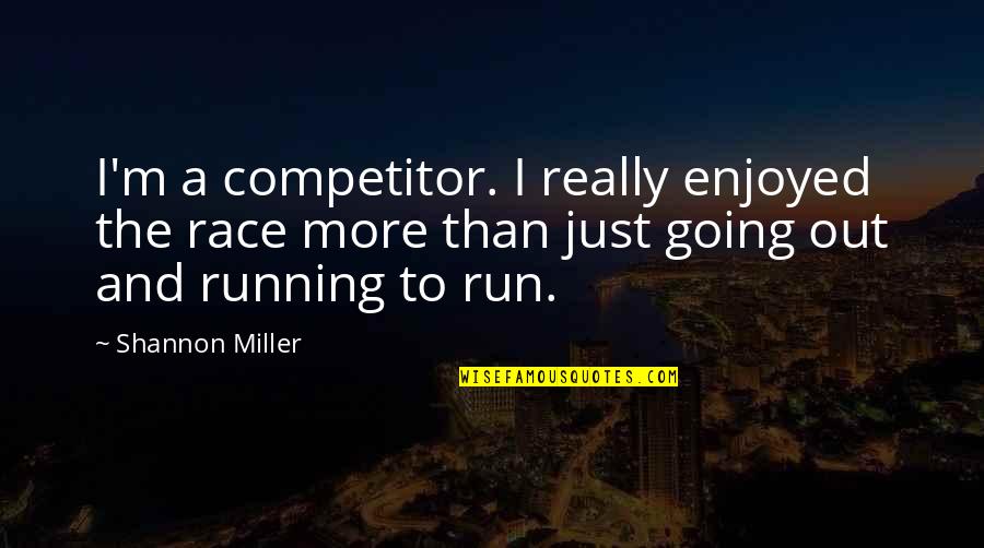 Run The Race Quotes By Shannon Miller: I'm a competitor. I really enjoyed the race