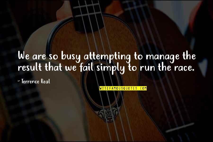 Run The Race Quotes By Terrence Real: We are so busy attempting to manage the