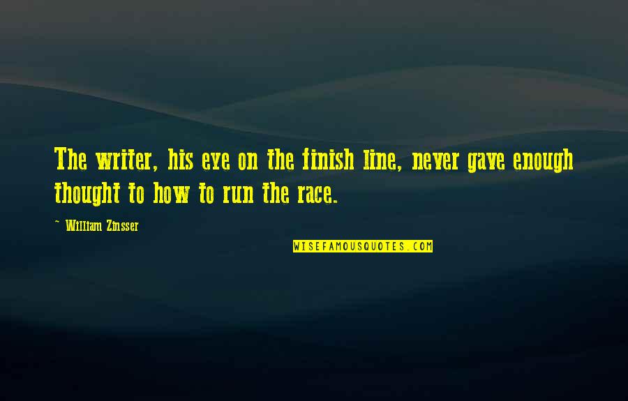 Run The Race Quotes By William Zinsser: The writer, his eye on the finish line,