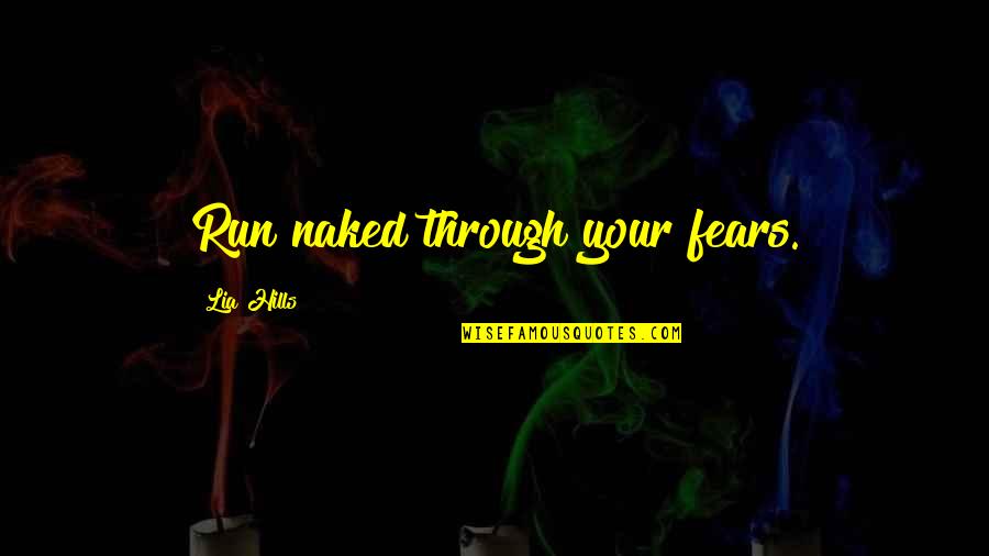 Run Through Quotes By Lia Hills: Run naked through your fears.