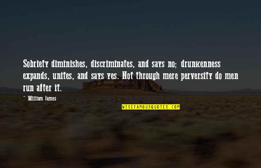 Run Through Quotes By William James: Sobriety diminishes, discriminates, and says no; drunkenness expands,