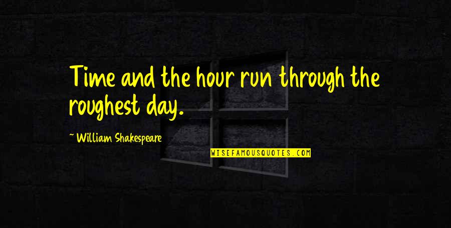 Run Through Quotes By William Shakespeare: Time and the hour run through the roughest