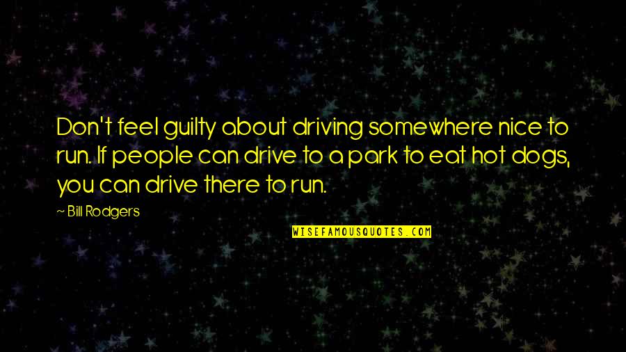 Run To Eat Quotes By Bill Rodgers: Don't feel guilty about driving somewhere nice to