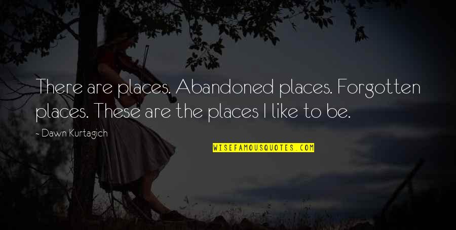 Run To Eat Quotes By Dawn Kurtagich: There are places. Abandoned places. Forgotten places. These