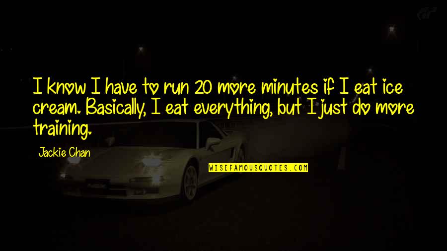 Run To Eat Quotes By Jackie Chan: I know I have to run 20 more