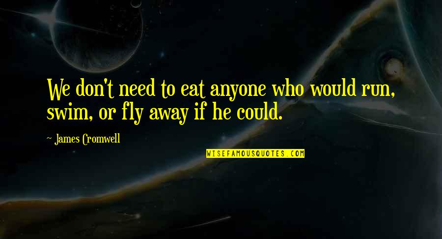 Run To Eat Quotes By James Cromwell: We don't need to eat anyone who would