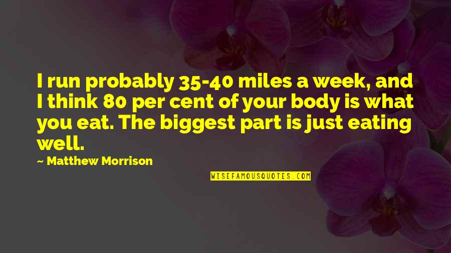 Run To Eat Quotes By Matthew Morrison: I run probably 35-40 miles a week, and