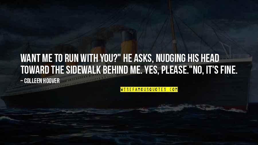 Run To Me Quotes By Colleen Hoover: Want me to run with you?" he asks,