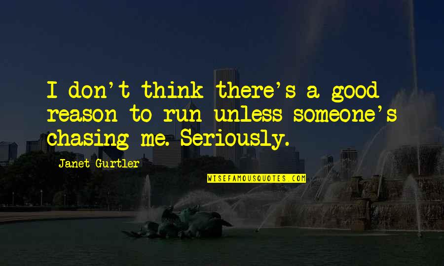 Run To Me Quotes By Janet Gurtler: I don't think there's a good reason to