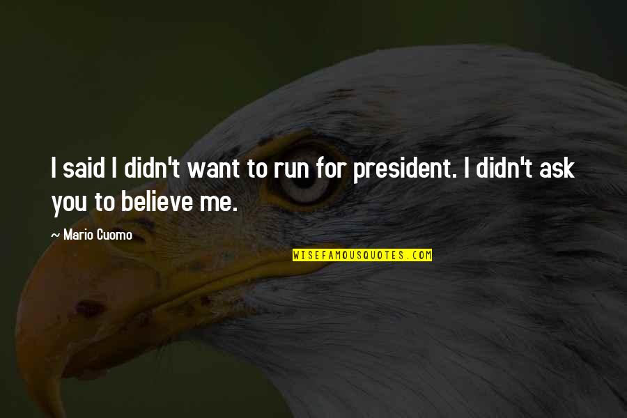 Run To Me Quotes By Mario Cuomo: I said I didn't want to run for