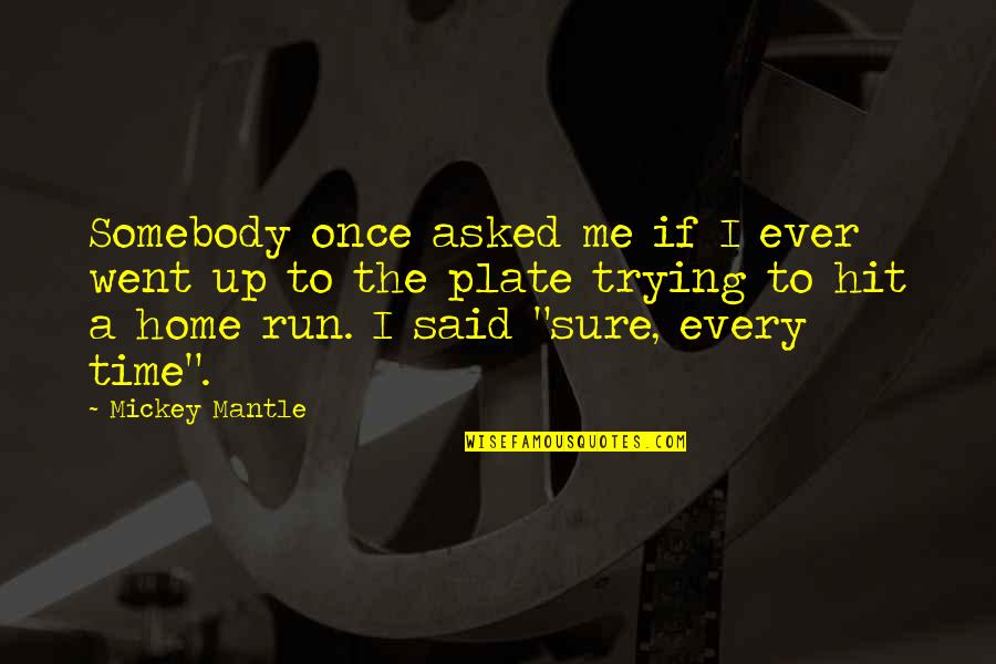 Run To Me Quotes By Mickey Mantle: Somebody once asked me if I ever went