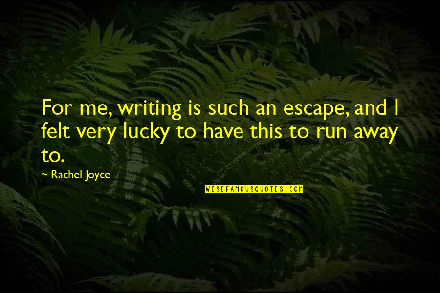 Run To Me Quotes By Rachel Joyce: For me, writing is such an escape, and
