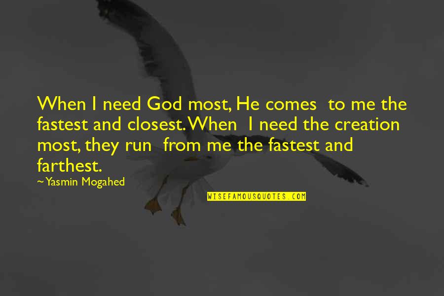 Run To Me Quotes By Yasmin Mogahed: When I need God most, He comes to