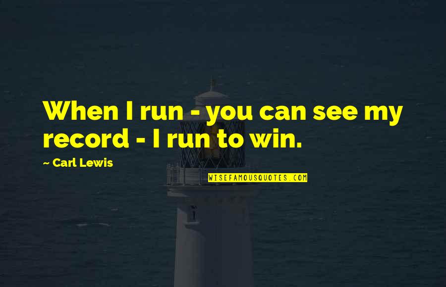 Run To Win Quotes By Carl Lewis: When I run - you can see my