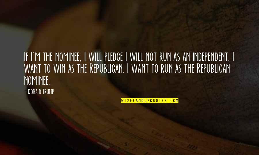 Run To Win Quotes By Donald Trump: If I'm the nominee, I will pledge I