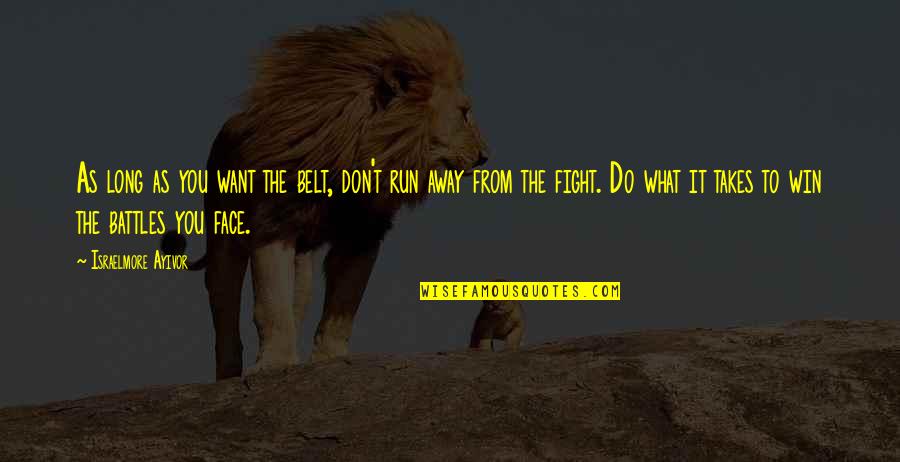 Run To Win Quotes By Israelmore Ayivor: As long as you want the belt, don't Run To Win Quotes By Israelmore Ayivor: As long as you want the belt, don't