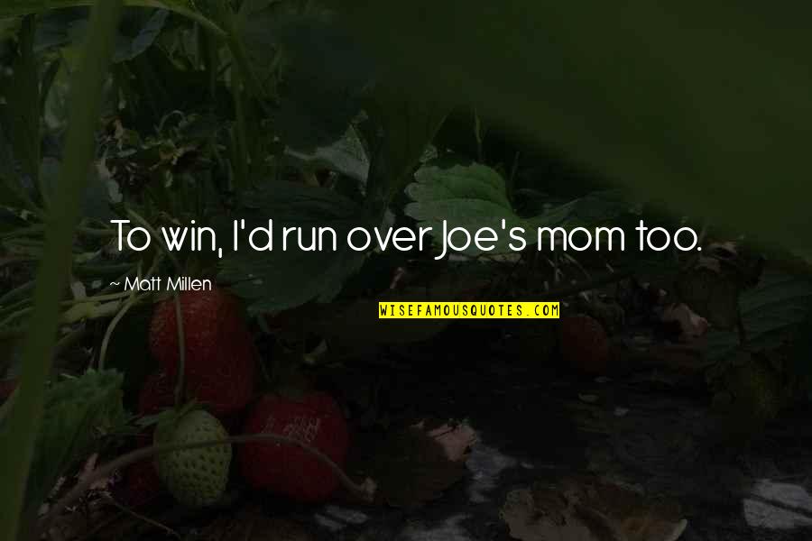 Run To Win Quotes By Matt Millen: To win, I'd run over Joe's mom too.