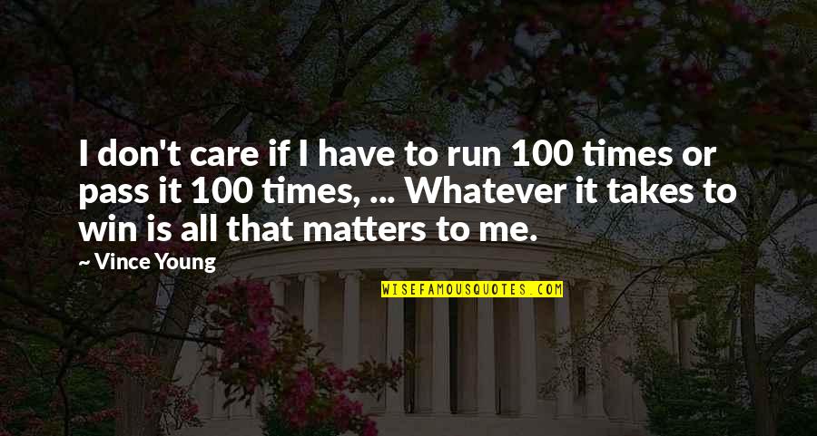 Run To Win Quotes By Vince Young: I don't care if I have to run Run To Win Quotes By Vince Young: I don't care if I have to run