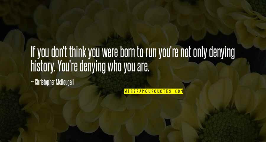 Run To You Quotes By Christopher McDougall: If you don't think you were born to
