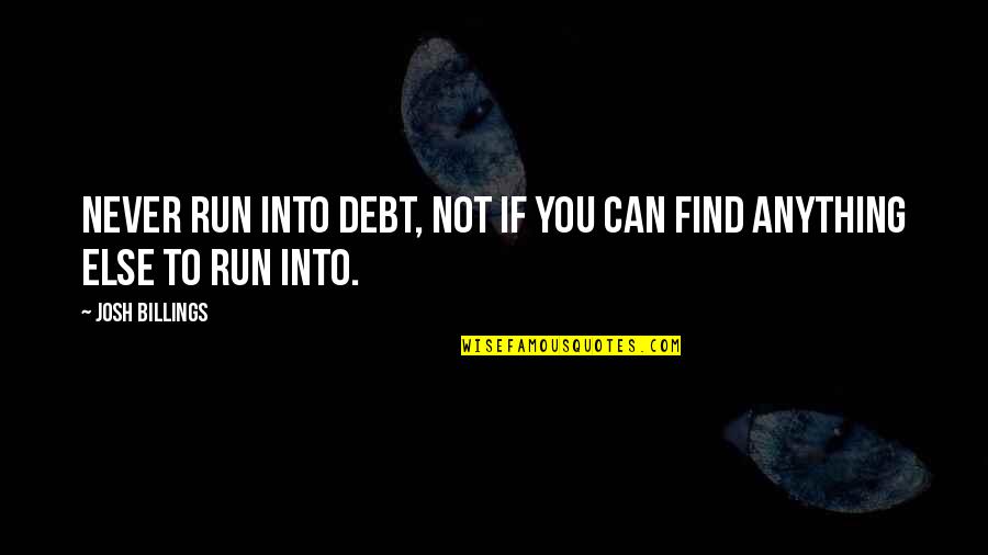 Run To You Quotes By Josh Billings: Never run into debt, not if you can