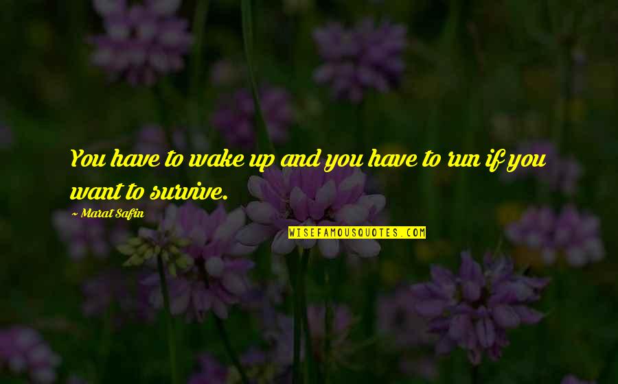 Run To You Quotes By Marat Safin: You have to wake up and you have
