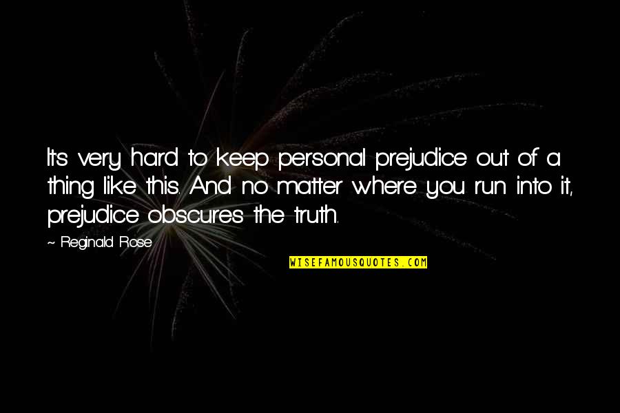 Run To You Quotes By Reginald Rose: It's very hard to keep personal prejudice out