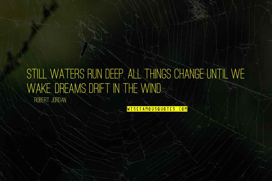 Run To Your Dreams Quotes By Robert Jordan: Still waters run deep. All things change until