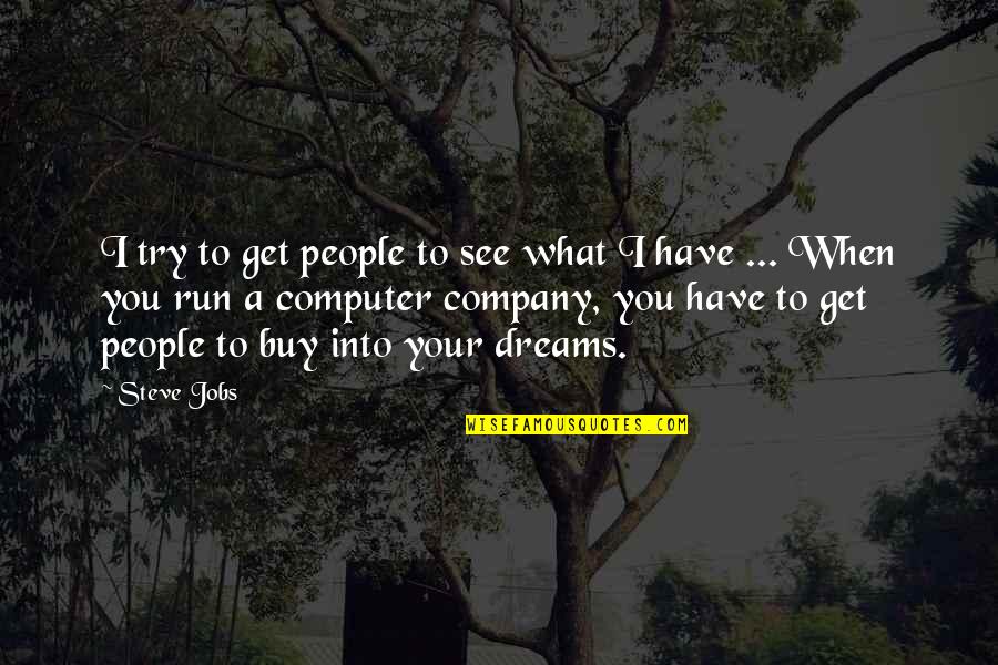 Run To Your Dreams Quotes By Steve Jobs: I try to get people to see what