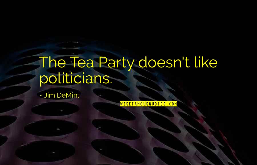 Run Up Or Shut Up Quotes By Jim DeMint: The Tea Party doesn't like politicians.