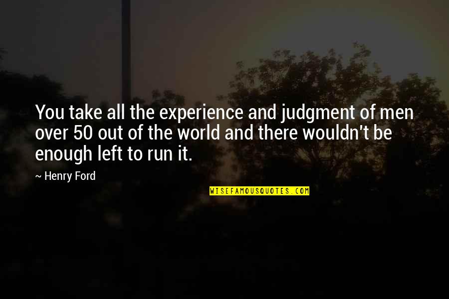 Run You Over Quotes By Henry Ford: You take all the experience and judgment of